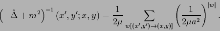 \begin{displaymath}
\left( - \hat \Delta + m^2\right)^{-1}(x^\prime,y^\prime;x,y...
...rrow (x,y)]}
\left(\frac{1}{2 \mu a^2}\right)^{\vert w\vert} .
\end{displaymath}