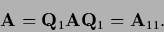 \begin{displaymath}
{\bf A} =
{\bf Q}_1 {\bf A} {\bf Q}_1
=
{\bf A}_{11}.
\end{displaymath}