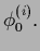 $\displaystyle \phi^{(i)}_0.$