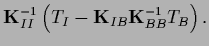 $\displaystyle {{\bf K}}_{II} ^{-1}
\left( T_I - {{\bf K}}_{IB} {{\bf K}}_{BB}^{-1}T_B \right).$