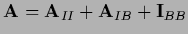 $\displaystyle {\bf A} = {\bf A}_{II} + {\bf A}_{IB} + {\bf I}_{BB}$