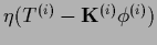 $\eta (T^{(i)} - {{\bf K}}^{(i)} \phi^{(i)})$