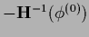 $-{\bf H}^{-1}(\phi^{(0)})$