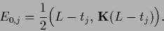 \begin{displaymath}
E_{0,j} = \frac{1}{2} \Big(L-t_j,\,{{\bf K}} (L-t_j)\Big)
.
\end{displaymath}