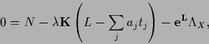 \begin{displaymath}
0 = N - \lambda {\bf K} \left(L - \sum_j a_j t_j \right)
- {\bf e}^{\bf L} \Lambda_X
,
\end{displaymath}