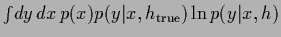 $\int \!dy\,dx\, p(x)p(y\vert x,h_{\rm true}) \ln p(y\vert x,h)$