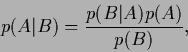 \begin{displaymath}
p(A\vert B)=\frac{p(B\vert A)p(A)}{p(B)}
,
\end{displaymath}