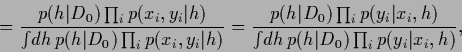 \begin{displaymath}
= \frac{p({h}\vert D_0)\prod_i p(x_i, y_i\vert{h}) }
{\int...
...{\int \!d{h}\, p({h}\vert D_0) \prod_i p(y_i\vert x_i,{h}) }
,
\end{displaymath}