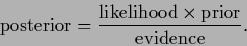 \begin{displaymath}
{\rm posterior} = \frac{{\rm likelihood} \times {\rm prior}}{{\rm evidence}}
.
\end{displaymath}