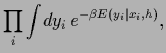 $\displaystyle \prod_i \int \!dy_i\, e^{-\beta E(y_i\vert x_i,{h}) }
,$