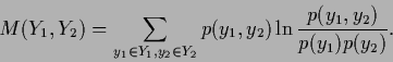 \begin{displaymath}
M(Y_1,Y_2)
=
\sum_{y_1\in Y_1,y_2\in Y_2} p(y_1,y_2)\ln \frac{p(y_1,y_2)}{p(y_1) p(y_2)}
.
\end{displaymath}