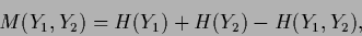 \begin{displaymath}
M(Y_1,Y_2)
= H(Y_1)+H(Y_2)-H(Y_1,Y_2)
,
\end{displaymath}
