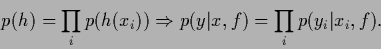 \begin{displaymath}
p(h)
= \prod_i p(h(x_i))
\Rightarrow
p(y\vert x,f)
=
\prod_i p(y_i\vert x_i,f)
.
\end{displaymath}