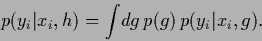 \begin{displaymath}
p(y_i\vert x_i,h) = \int\! dg\, p(g) \, p(y_i\vert x_i,g)
.
\end{displaymath}