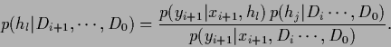 \begin{displaymath}
p(h_l\vert D_{i+1},\cdots,D_{0})
= \frac{p(y_{i+1}\vert x_{...
...}\cdots,D_{0})}
{p(y_{i+1}\vert x_{i+1},D_{i}\cdots,D_{0})}
.
\end{displaymath}
