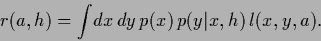 \begin{displaymath}
r(a,{h}) = \int \!dx\,dy\, p(x)\,p(y\vert x,{h})\,l(x,y,a).
\end{displaymath}