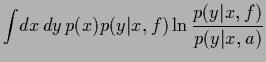 $\displaystyle \int\! dx\, dy\, p(x)p(y\vert x,f) \ln \frac{p(y\vert x,f)}{p(y\vert x,a)}$
