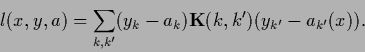 \begin{displaymath}
l(x,y,a)=
\sum_{k,k^\prime }(y_k-a_k){\bf K}(k,k^\prime)(y_{k^\prime }
-a_{k^\prime }(x)).
\end{displaymath}