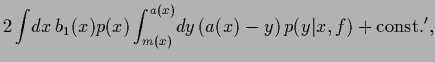 $\displaystyle 2\int \!dx\, b_1(x) p(x) \int_{m(x)}^{a(x)}\!dy \left (a(x)-y\right) p(y\vert x,f)
+{\rm const.}^\prime
,$
