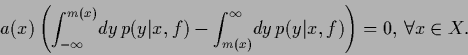 \begin{displaymath}
a(x) \left( \int_{-\infty}^{m(x)} \!dy\, p(y\vert x,f)
-\in...
...}^\infty \!dy\, p(y\vert x,f)
\right)
= 0,\, \forall x\in X
.
\end{displaymath}