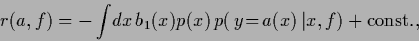 \begin{displaymath}
r(a,f) = -\int\!dx\, b_1(x) p(x) \, p(\,y\!=\!a(x)\,\vert x,f)
+{\rm const.}
,
\end{displaymath}