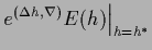 $\displaystyle e^{(\Delta {h},\nabla) }E({h})\Big\vert _{{h}={h}^{*}}$