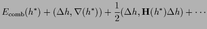 $\displaystyle E_{\rm comb} ({h}^{*})
+ ( \Delta {h} , \nabla ({h}^{*}) )
+ \frac{1}{2}( \Delta {h}, {\bf H}({h}^{*}) \Delta {h})
+ \cdots$