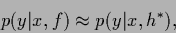 \begin{displaymath}
p(y\vert x,f) \approx p(y\vert x,{h}^{*})
,
\end{displaymath}