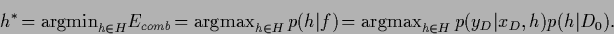 \begin{displaymath}
{h}^{*}
\!= {\rm argmin}_{{h}\in {H}} E_{comb}
\!= {\rm ar...
...{\rm argmax}_{{h}\in {H}} \,p(y_D\vert x_D,{h})p(h\vert D_0)
.
\end{displaymath}