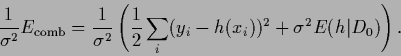\begin{displaymath}
\frac{1}{\sigma^2}
E_{\rm comb} =
\frac{1}{\sigma^2}
\left...
...} \sum_i (y_i-{h}(x_i))^2
+ \sigma^2
E({h}\vert D_0) \right)
.
\end{displaymath}