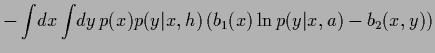 $\displaystyle -\int\!dx \int\!dy\, p(x) p(y\vert x,{h})
\left( b_1(x) \ln p(y\vert x,a) - b_2(x,y) \right)$
