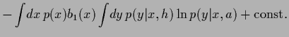 $\displaystyle -\int\!dx\, p(x)b_1(x) \int\!dy\, p(y\vert x,{h}) \ln p(y\vert x,a) + {\rm const.}$