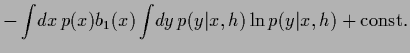 $\displaystyle -\int\!dx\, p(x)b_1(x) \int\!dy\, p(y\vert x,{h}) \ln p(y\vert x,{h}) + {\rm const.}$