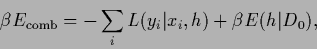 \begin{displaymath}
\beta E_{\rm comb}
=-\sum_i L(y_i\vert x_i,{h}) + \beta E({h}\vert D_0)
,
\end{displaymath}