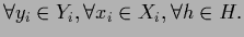 $\displaystyle \forall y_i \in Y_i,
\forall x_i \in X_i,
\forall {h}\in {H}
.$