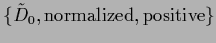 $\{ \tilde D_0, {\rm normalized,positive} \}$