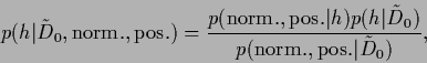 \begin{displaymath}
p({h}\vert\tilde D_0,{\rm norm.,pos.})
=
\frac{p({\rm norm.,...
...})p({h}\vert\tilde D_0)}{p({\rm norm.,pos.}\vert\tilde D_0)}
,
\end{displaymath}
