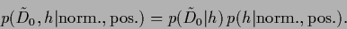 \begin{displaymath}
p(\tilde D_0,h\vert{\rm norm.,pos.}) = p(\tilde D_0\vert h)
\,p(h\vert{\rm norm.,pos.})
.
\end{displaymath}