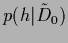 $\displaystyle p({h}\vert\tilde D_0)$