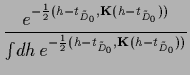 $\displaystyle \frac{e^{-\frac{1}{2}( {h}-t_{\tilde D_0}, {{\bf K}} ({h}-t_{\til...
...int\!d{h}\,e^{-\frac{1}{2}( {h}-t_{\tilde D_0},{{\bf K}}({h}-t_{\tilde D_0}))}}$