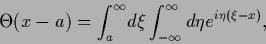 \begin{displaymath}
\Theta(x-a)
= \int_a^\infty \!d\xi \int_{-\infty}^{\infty} d\eta e^{i\eta(\xi-x)}
,
\end{displaymath}