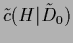 $\tilde c({H}\vert\tilde D_0)$