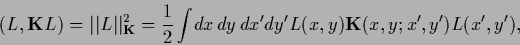 \begin{displaymath}
(L,{{\bf K}}L)=\vert\vert L\vert\vert^2_{{\bf K}} =
\frac{1}...
...x,y) {{\bf K}}(x,y;x^\prime,y^\prime ) L(x^\prime ,y^\prime)
,
\end{displaymath}