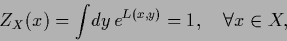 \begin{displaymath}
Z_X(x) = \int \!dy \, e^{L(x,y)} = 1, \quad \forall x\in X
,
\end{displaymath}
