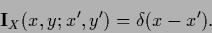 \begin{displaymath}
{\bf I}_X (x,y;x^\prime,y^\prime) = \delta(x-x^\prime)
.
\end{displaymath}