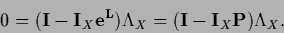 \begin{displaymath}
0=
({\bf I} - {\bf I}_X {\bf e^L}) \Lambda_X
=({\bf I} - {\bf I}_X {\bf P}) \Lambda_X
.
\end{displaymath}