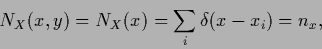 \begin{displaymath}
N_X (x,y)
= N_X (x)
= \sum_i \delta (x - x_i)
= n_x
,
\end{displaymath}