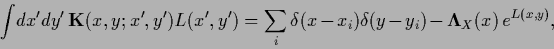 \begin{displaymath}
\int \! dx^\prime dy^\prime \, {{\bf K}} (x,y;x^\prime,y^\pr...
...ta (x-x_i) \delta (y-y_i) - {\bf\Lambda}_X (x) \, e^{L(x,y)}
,
\end{displaymath}