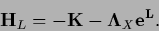 \begin{displaymath}
{\bf H}_L
=
-{{\bf K}}
- {\bf\Lambda}_X {\bf e^L}.
\end{displaymath}