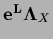 ${\bf e^L} {\bf\Lambda}_X$